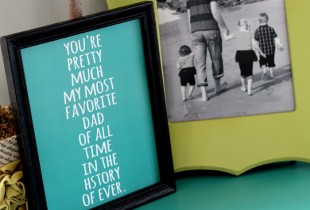Most Favorite Dad in the History of Ever. LOVE this print!