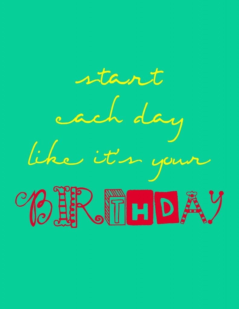 Start Each Day Like It's Your Birthday Free Print